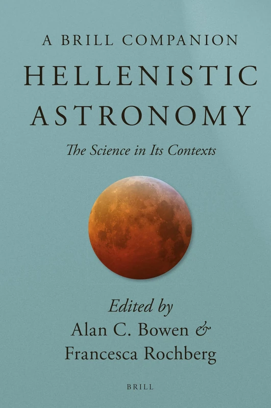 Brill's Companion to Hellenistic Astronomy: The Science in Its Contexts (Brill's Companions to Classical Studies)