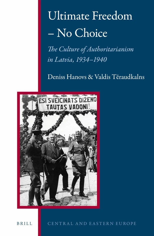Ultimate Freedom – No Choice: The Culture of Authoritarianism in Latvia, 1934–1940: 2 (Central and Eastern Europe, 2)