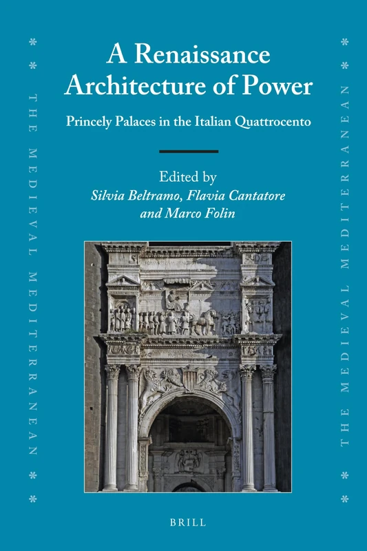 A Renaissance Architecture of Power: Princely Palaces in the Italian Quattrocento: 104 (The Medieval Mediterranean, 104)