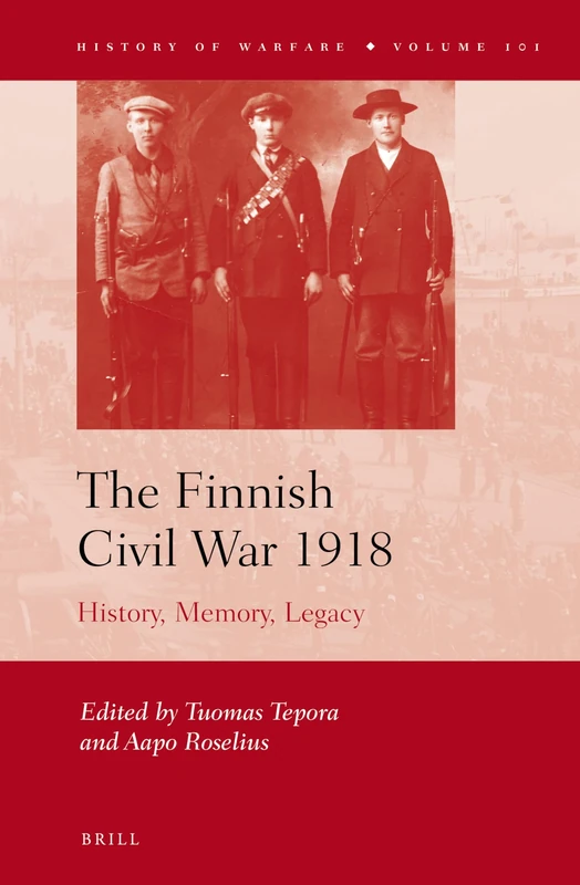 The Finnish Civil War 1918: History, Memory, Legacy: 101 (History of Warfare, 101)