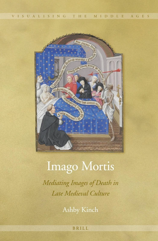 Imago Mortis: Mediating Images of Death in Late Medieval Culture: 9 (Visualising the Middle Ages, 9)