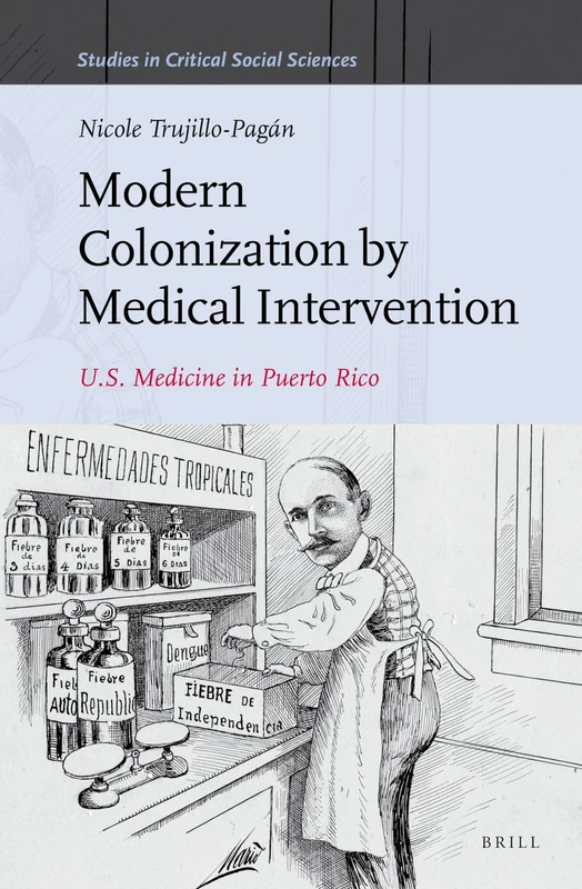 Modern Colonization by Medical Intervention: U.S. Medicine in Puerto Rico: 58 (Studies in Critical Social Sciences, 58)