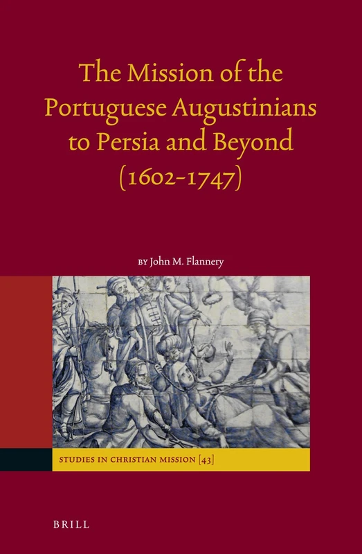 The Mission of the Portuguese Augustinians to Persia and Beyond (1602-1747): 43 (Studies in Christian Mission, 43)