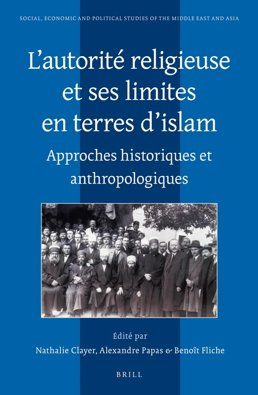 L'autorité religieuse et ses limites en terres d'islam: Approches historiques et anthropologiques: 110 (Social, Economic and Political Studies of the Middle East and Asia, 110)