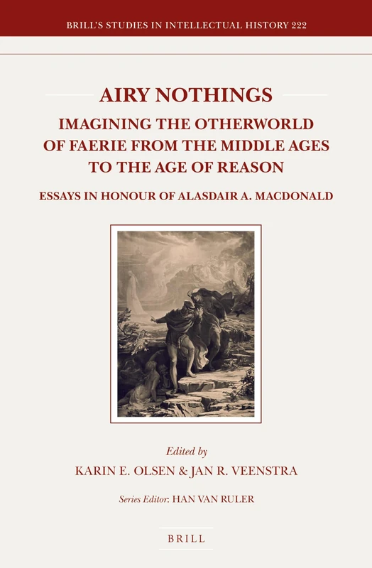 Airy Nothings: Imagining the Otherworld of Faerie from the Middle Ages to the Age of Reason: Essays in Honour of Alasdair A. MacDonald: 222 (Brill's Studies in Intellectual History, 222)