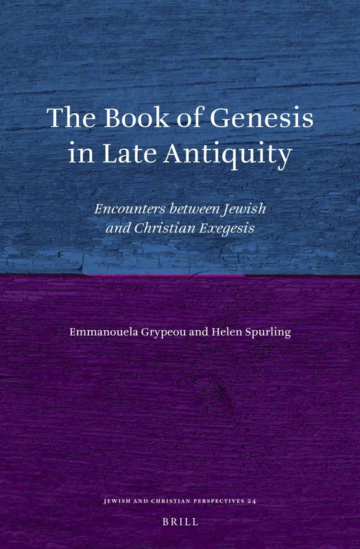The Book of Genesis in Late Antiquity: Encounters between Jewish and Christian Exegesis: 24 (Jewish and Christian Perspectives Series, 24)