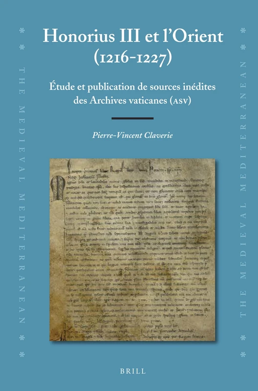 Honorius III et l'Orient (1216-1227): Étude et publication de sources inédites des Archives vaticanes (ASV): 97 (The Medieval Mediterranean, 97)
