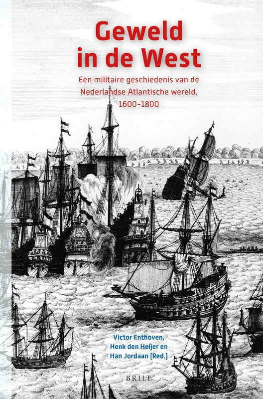 Geweld in de West: Een militaire geschiedenis van de Nederlandse Atlantische wereld, 1600-1800: 33 (Caribbean Series, 33)