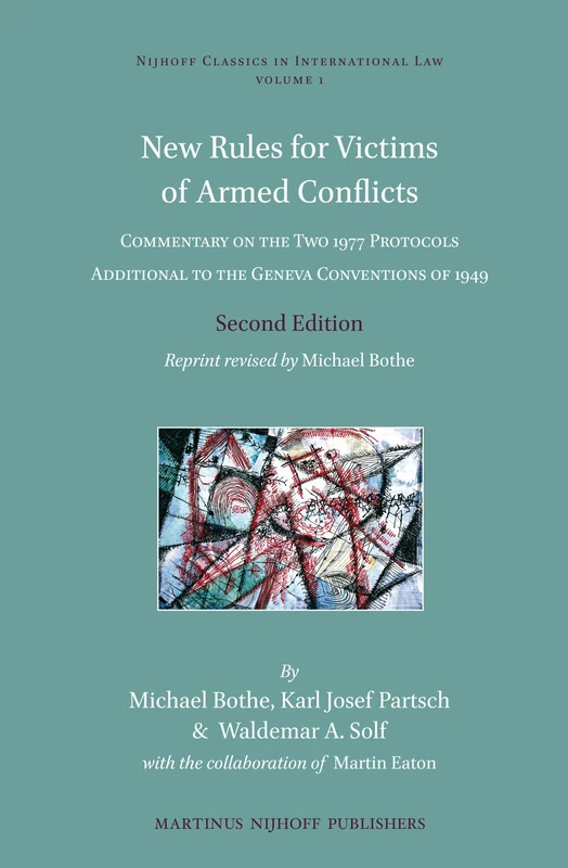 New Rules for Victims of Armed Conflicts: Commentary on the Two 1977 Protocols Additional to the Geneva Conventions of 1949. Second Edition. Reprint ... (Nijhoff Classics in International Law, 1)