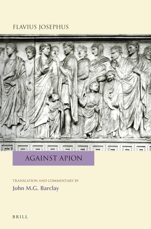 Flavius Josephus: Against Apion: Translation and Commentary (Flavius Josephus: Translation and Commentary)
