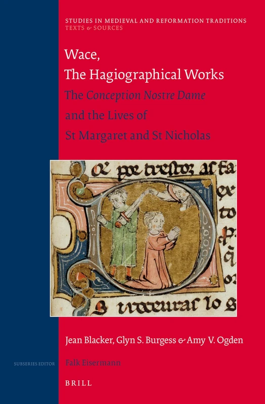 Wace, the Hagiographical Works: The Conception Nostre Dame and the Lives of St Margaret and St Nicholas. Translated with Introduction and Notes by ... Texts Included: 169 (Texts and Sources)