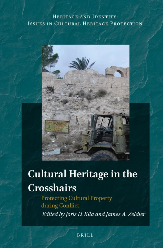 Cultural Heritage in the Crosshairs: Protecting Cultural Property during Conflict: 2 (Heritage and Identity, 2)