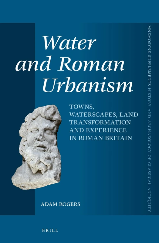 Water and Roman Urbanism: Towns, Waterscapes, Land Transformation and Experience in Roman Britain: 355 (Mnemosyne, Supplements, History and Archaeology of Classical Antiquity, 355) - Image 1