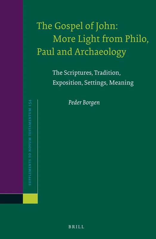 The Gospel of John: More Light from Philo, Paul and Archaeology: The Scriptures, Tradition, Exposition, Settings, Meaning: 154 (Novum Testamentum, Supplements, 154)