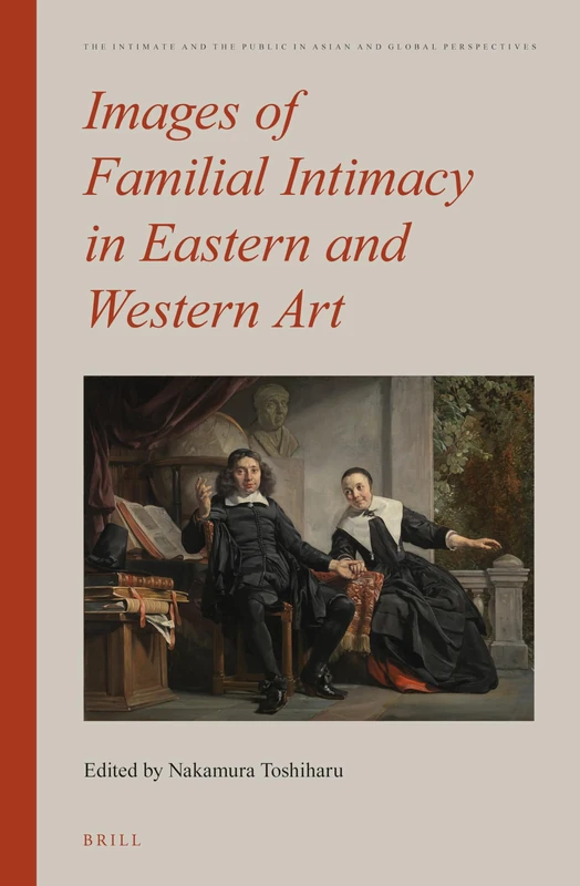 Images of Familial Intimacy in Eastern and Western Art: 4 (The Intimate and the Public in Asian and Global Perspectives, 4)