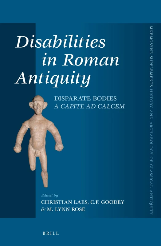 Disabilities in Roman Antiquity: Disparate Bodies A Capite ad Calcem: 356 (Mnemosyne, Supplements, History and Archaeology of Classical Antiquity, 356)
