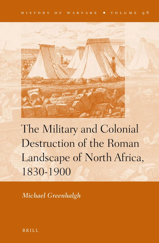 The Military and Colonial Destruction of the Roman Landscape of North Africa, 1830-1900: 98 (History of Warfare, 98) - Image 1