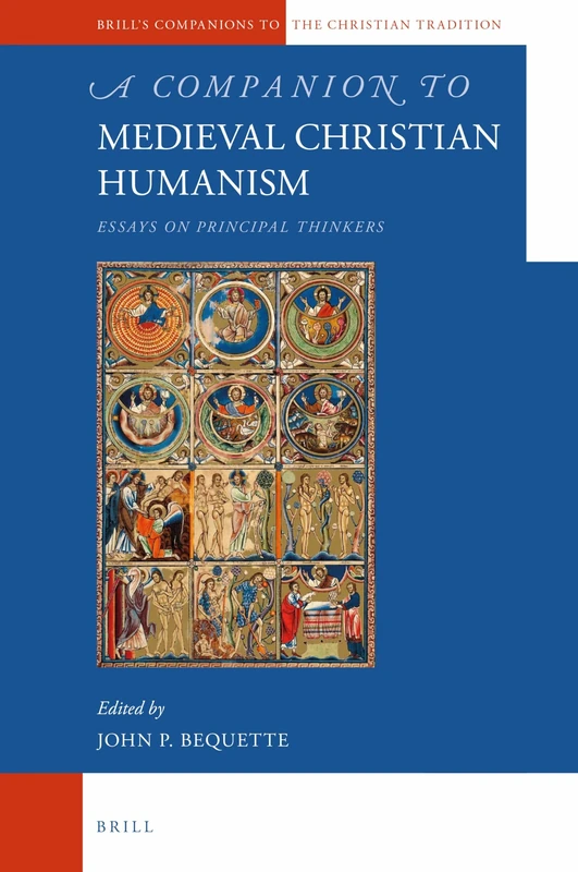 A Companion to Medieval Christian Humanism: Essays on Principal Thinkers: 69 (Brill's Companions to the Christian Tradition, 69)