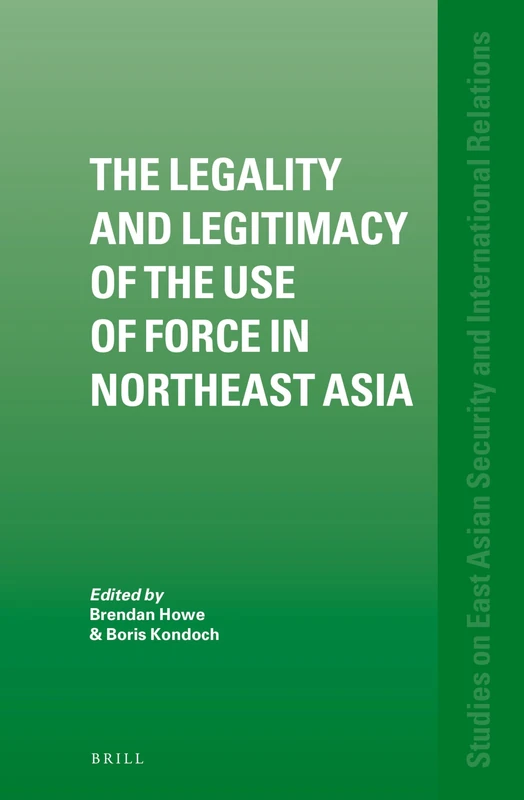 The Legality and Legitimacy of the Use of Force in Northeast Asia: 2 (Studies on East Asian Security and International Relations, 2)