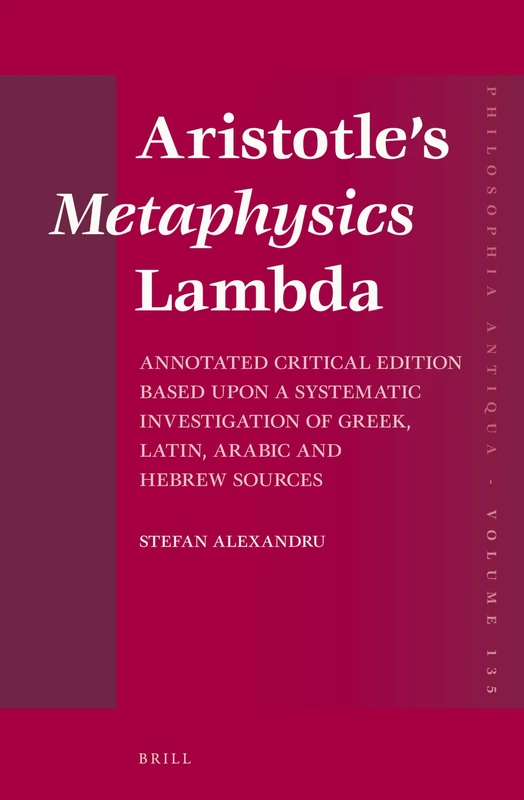Aristotle’s Metaphysics Lambda: Annotated Critical Edition Based upon a Systematic Investigation of Greek, Latin, Arabic and Hebrew Sources: 135 (Philosophia Antiqua, 135)