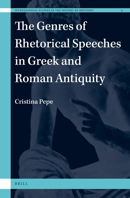 The Genres of Rhetorical Speeches in Greek and Roman Antiquity: 5 (International Studies in the History of Rhetoric, 5)