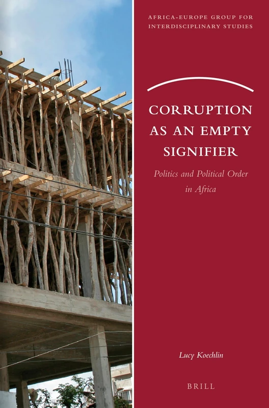 Corruption as an Empty Signifier: Politics and Political Order in Africa: 10 (Africa-Europe Group for Interdisciplinary Studies, 10)