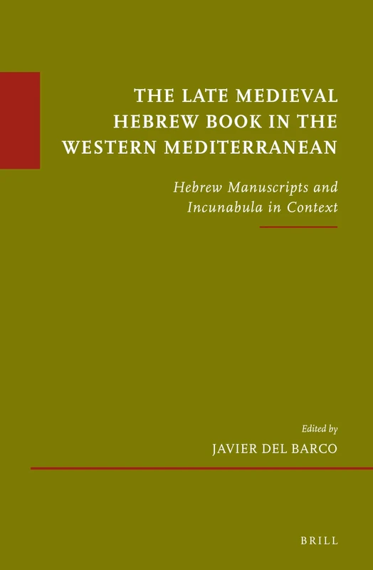 The Late Medieval Hebrew Book in the Western Mediterranean: Hebrew Manuscripts and Incunabula in Context: 65 (Études sur le judaïsme médiéval, 65)