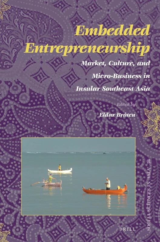 Embedded Entrepreneurship: Market, Culture, and Micro-Business in Insular Southeast Asia: 36 (Social Sciences in Asia, 36)