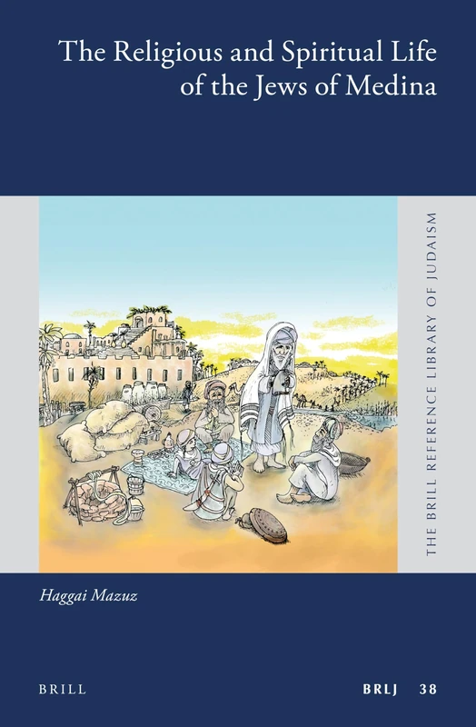 The Religious and Spiritual Life of the Jews of Medina: 38 (The Brill Reference Library of Judaism, 38)