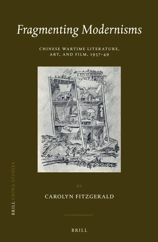 Fragmenting Modernisms: Chinese Wartime Literature, Art, and Film, 1937-49: 24 (China Studies, 24)