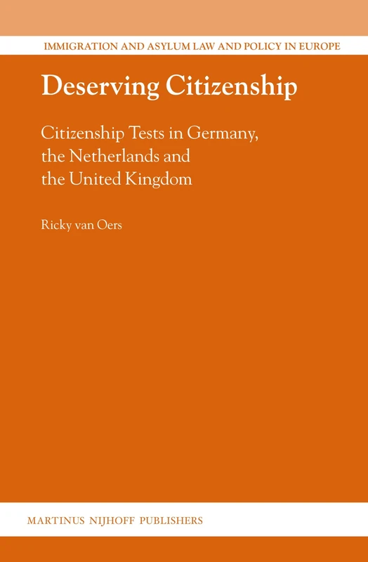 Deserving Citizenship: Citizenship Tests in Germany, the Netherlands and the United Kingdom: 31 (Immigration and Asylum Law and Policy in Europe, 31)
