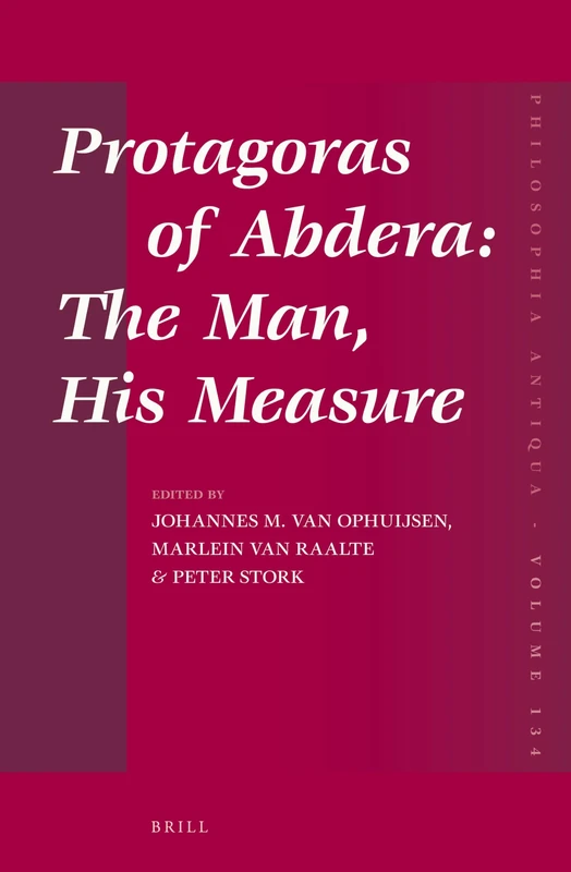 Protagoras of Abdera: The Man, His Measure: 134 (Philosophia Antiqua, 134)