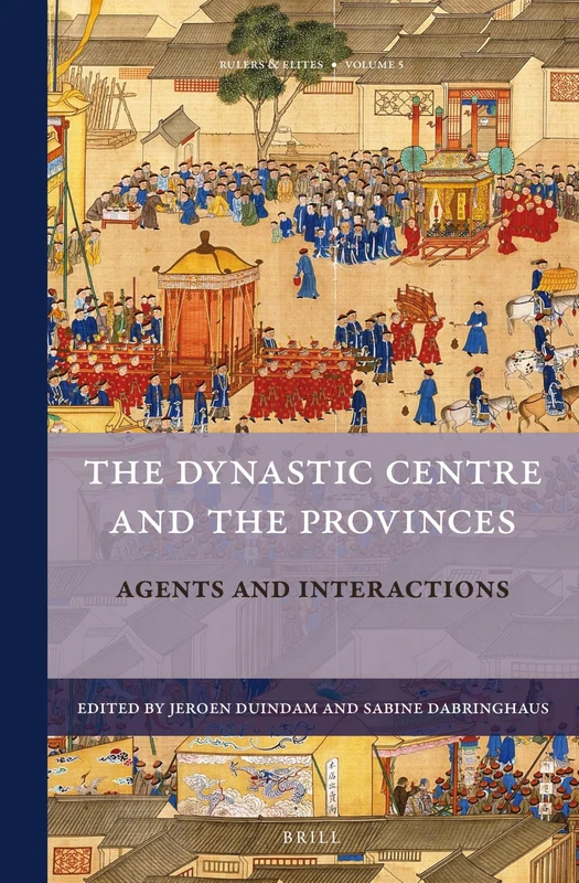 The Dynastic Centre and the Provinces: Agents & Interactions: 5 (Rulers & Elites, 5)