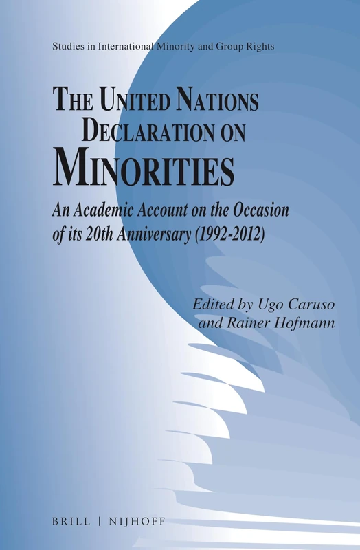 The United Nations Declaration on Minorities: An Academic Account on the Occasion of its 20th Anniversary (1992-2012): 9 (Studies in International Minority and Group Rights, 9)