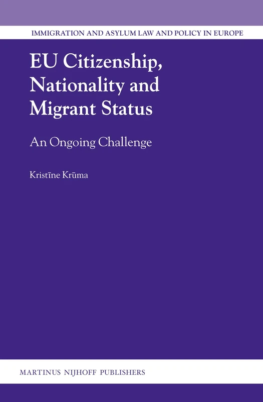 EU Citizenship, Nationality and Migrant Status: An Ongoing Challenge: 32 (Immigration and Asylum Law and Policy in Europe, 32)