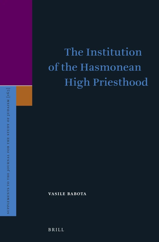 The Institution of the Hasmonean High Priesthood: 165 (Supplements to the Journal for the Study of Judaism, 165)