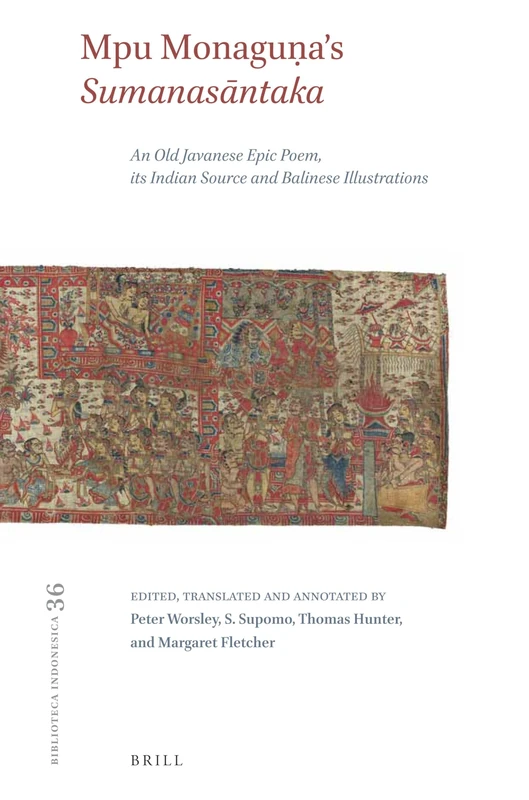 Mpu Monaguṇa's Sumanasāntaka: An Old Javanese Epic Poem, its Indian Source and Balinese Illustrations: 36 (Bibliotheca Indonesica, 36)