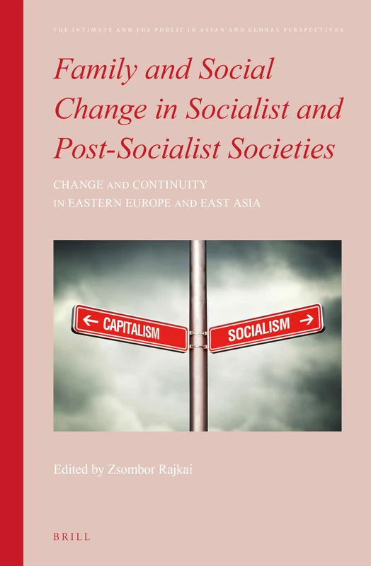 Family and Social Change in Socialist and Post-Socialist Societies: Change and Continuity in Eastern Europe and East Asia: 6 (The Intimate and the Public in Asian and Global Perspectives, 6)