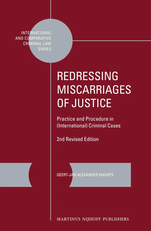 Redressing Miscarriages of Justice: Practice and Procedure in (International) Criminal Cases: 2nd Revised Edition: 24 (International and Comparative Criminal Law Series, 24)