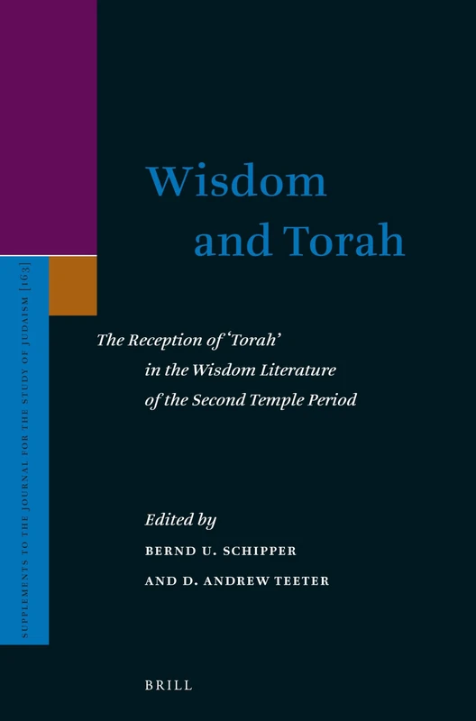 Wisdom and Torah: The Reception of ‘Torah’ in the Wisdom Literature of the Second Temple Period: 163 (Supplements to the Journal for the Study of Judaism, 163)