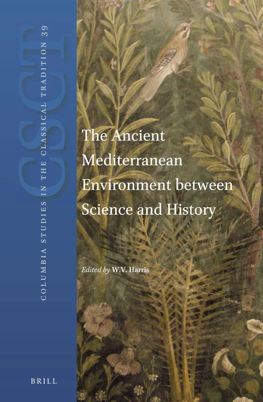 The Ancient Mediterranean Environment between Science and History: 39 (Columbia Studies in the Classical Tradition, 39)