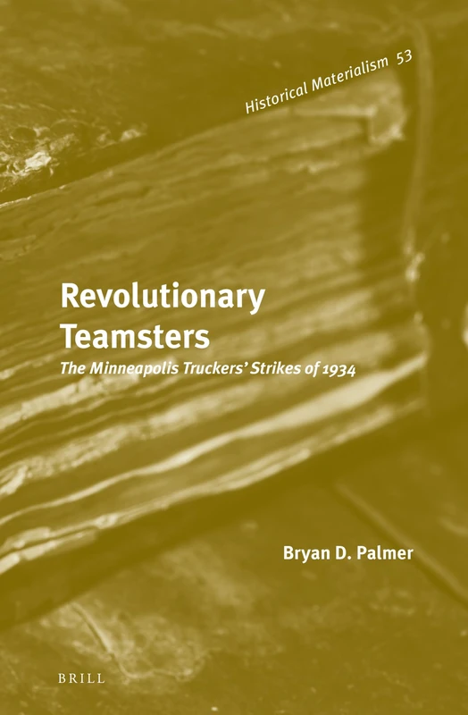 Revolutionary Teamsters: The Minneapolis Truckers Strikes of 1934 (Historical Materialism Book)
