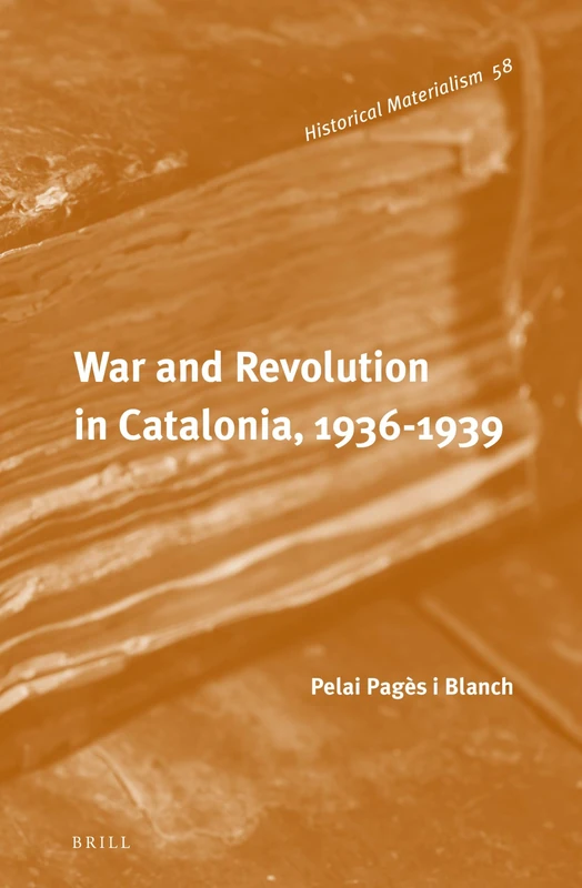 War and Revolution in Catalonia, 1936-1939: 58 (Historical Materialism Book Series, 58)