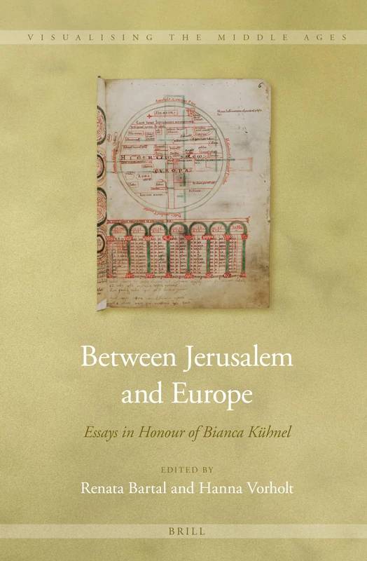 Between Jerusalem and Europe: Essays in Honour of Bianca Kühnel: 11 (Visualising the Middle Ages, 11)