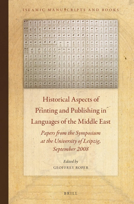 Historical Aspects of Printing and Publishing in Languages of the Middle East: Papers from the Symposium at the University of Leipzig, September 2008: 4 (Islamic Manuscripts and Books, 4)