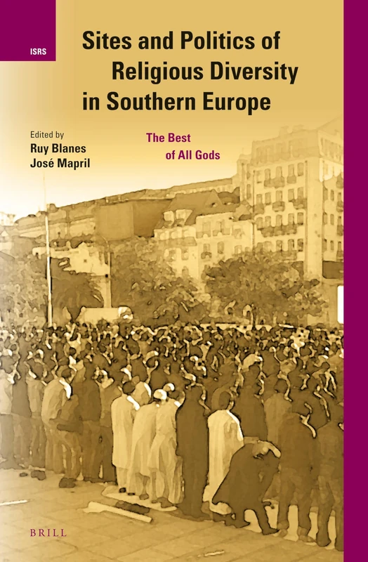 Sites and Politics of Religious Diversity in Southern Europe: The Best of All Gods: 19 (International Studies in Religion and Society, 19)