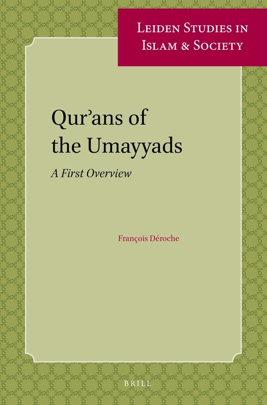 Qurans of the Umayyads: A First Overview: 1 (Leiden Studies in Islam and Society, 1)
