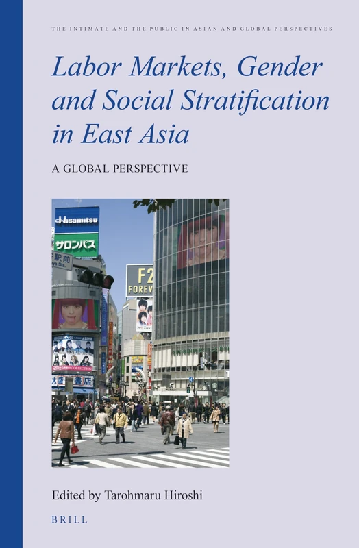 Labor Markets, Gender and Social Stratification in East Asia: A Global Perspective: 7 (The Intimate and the Public in Asian and Global Perspectives, 7)