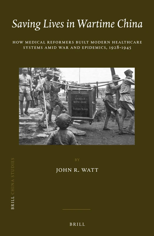 Saving Lives in Wartime China: How Medical Reformers Built Modern Healthcare Systems Amid War and Epidemics, 1928-1945: 26 (China Studies, 26)