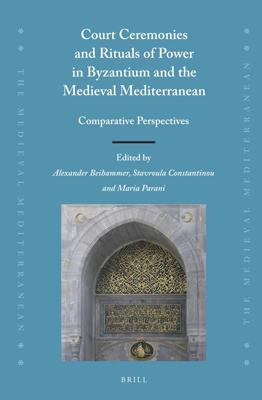 Court Ceremonies and Rituals of Power in Byzantium and the Medieval Mediterranean: Comparative Perspectives: 98